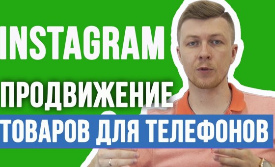 ПРОДВИЖЕНИЕ В INSTAGRAM ТОВАРОВ ДЛЯ ТЕЛЕФОНОВ